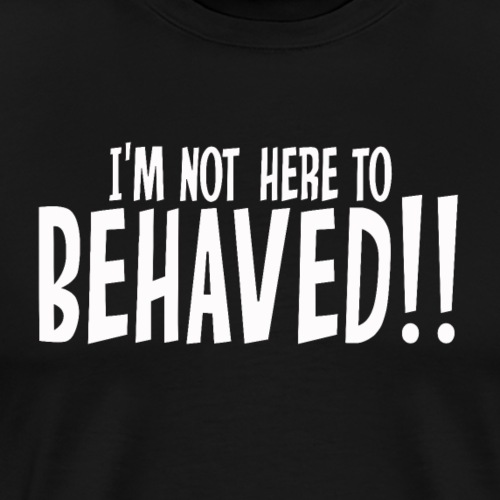 Behaved - Männer Premium T-Shirt