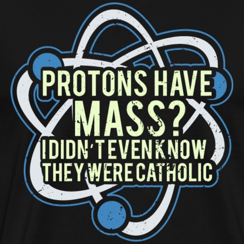 Protonen haben Masse - Männer Premium T-Shirt