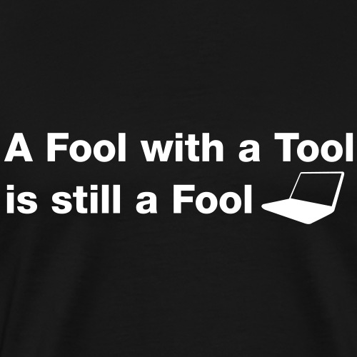 A fool with a tool is still a fool - Männer Premium T-Shirt