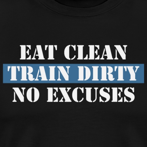 Eat Clean Train Dirty No Excuses
