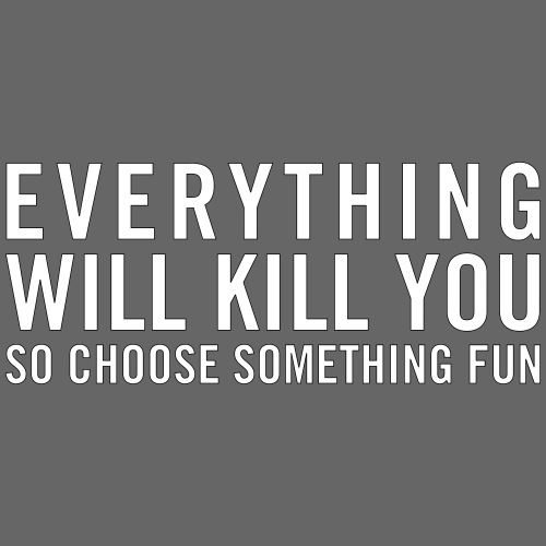 Everything will kill you so choose something fun - Premium-T-shirt herr