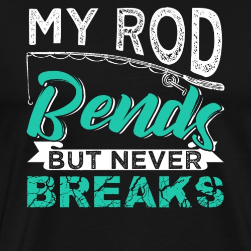MY ROD BEND BUT NEVER BREAKS | Fishing - Männer Premium T-Shirt