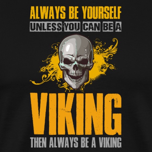 Always Be Yourself Unless You Can Be a Viking - Miesten premium t-paita