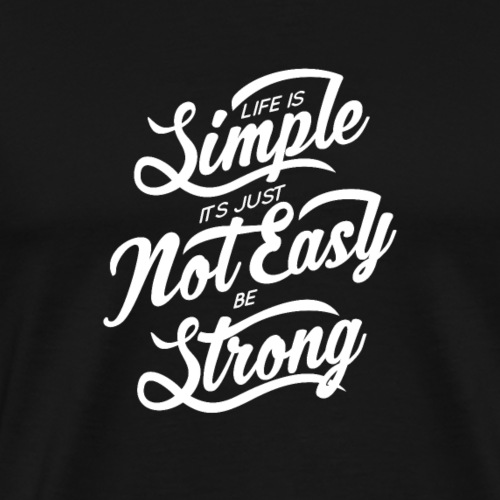 Life Is Simple Its Just Not Easy Be Strong
