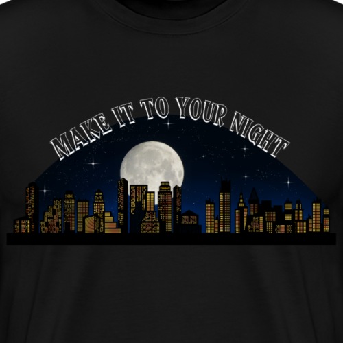 MAKE IT TO YOUR NIGHT - Männer Premium T-Shirt