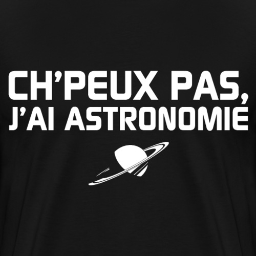 Ch'peux pas, j'ai Astronomie - T-shirt Premium Homme