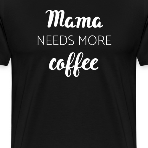 Mama needs more coffee - Männer Premium T-Shirt