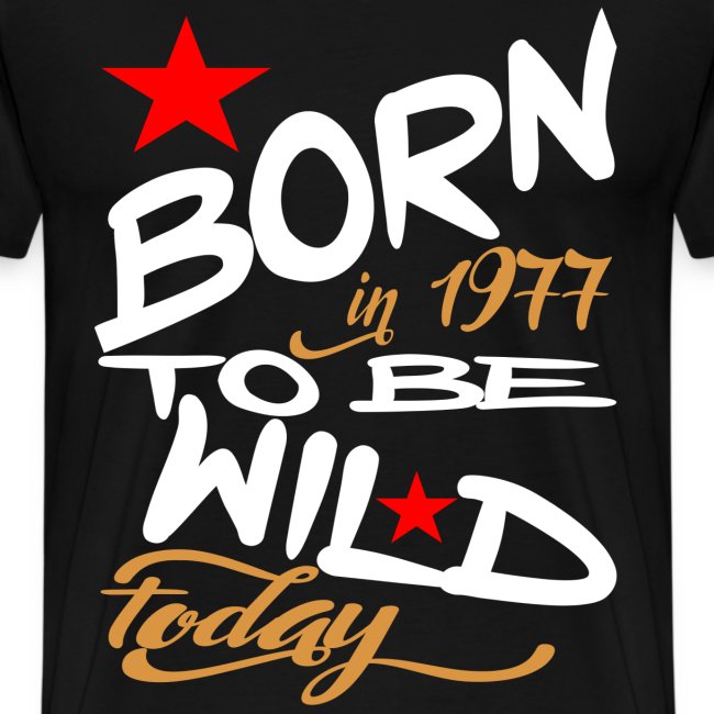 Born in 1977 to be Wild Today