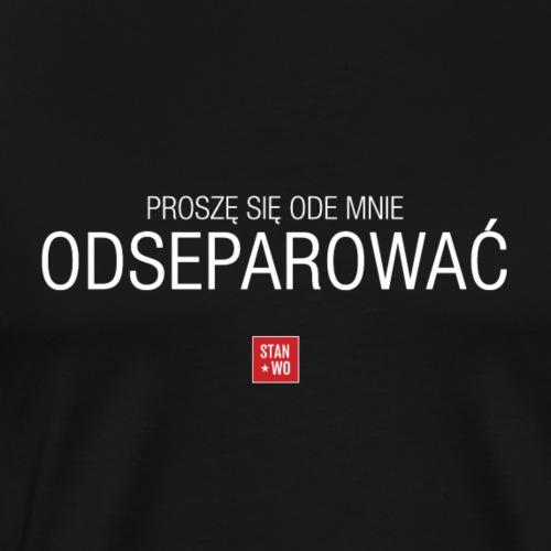PROSZE SIE ODE MNIE ODSEPAROWAC - napis jasny - Koszulka męska Premium