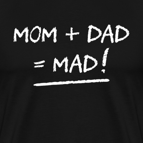 MOM + DAD = MAD ! (famille, papa, maman) - Herre premium T-shirt