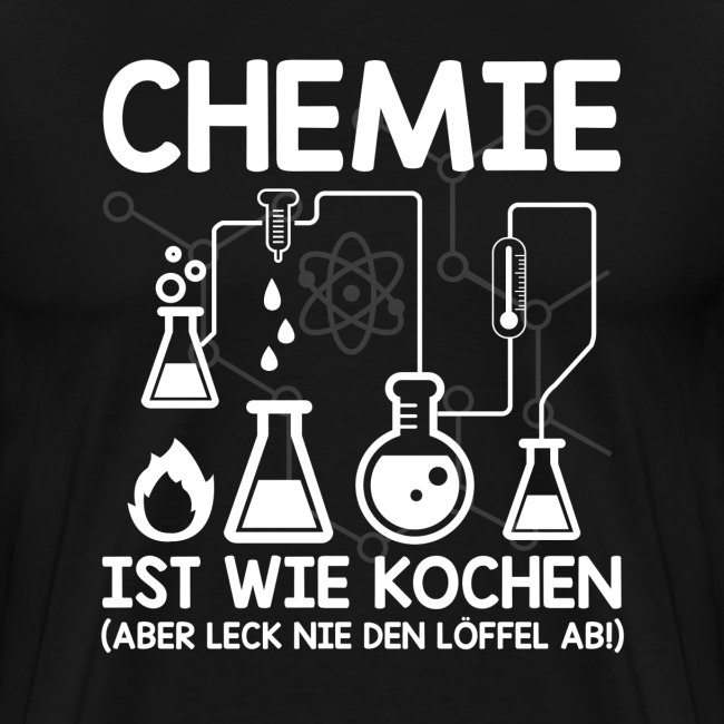 Chemie ist wie Kochen aber leck nie den Löffel ab