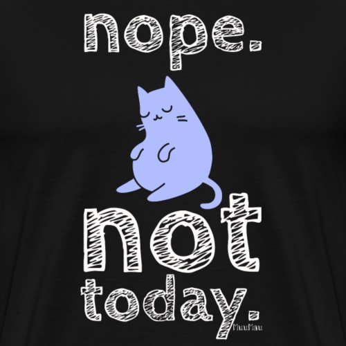 Nope Not Today Cat - Miesten premium t-paita