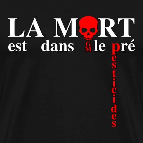 LA MORT EST DANS LE PRÉ (OGM, PESTICIDES) - T-shirt Premium Homme