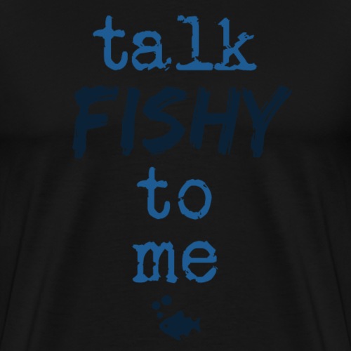 Talk Fishy To Me - Miesten premium t-paita