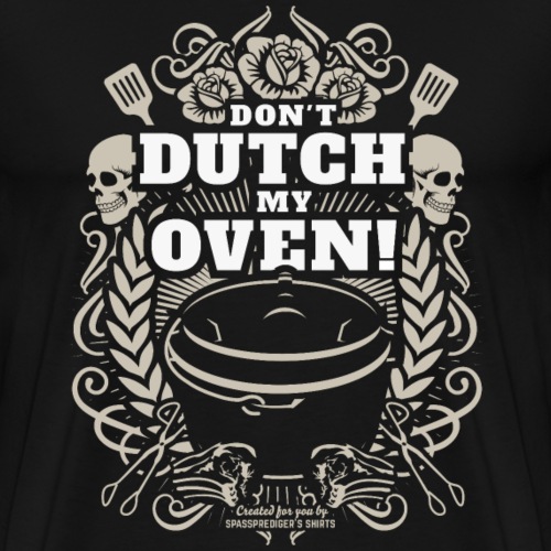 Dutch Oven Spruch Don't Dutch My Oven - Männer Premium T-Shirt