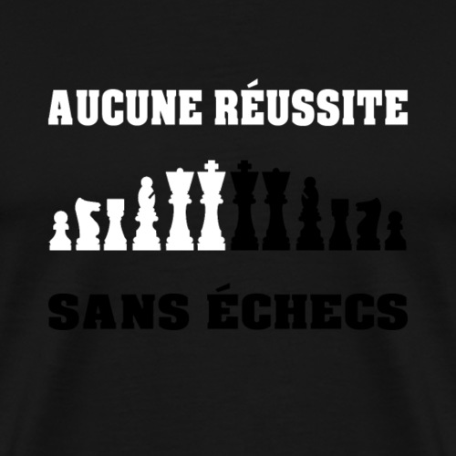 AUCUNE RÉUSSITE SANS ÉCHECS ! - T-shirt Premium Homme