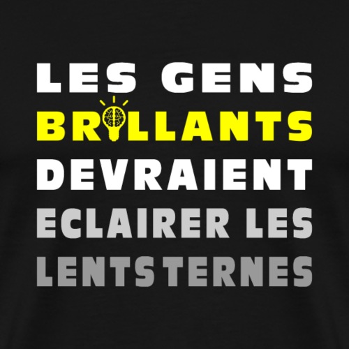 LES GENS BRILLANTS DEVRAIENT ÉCLAIRER LES LENTS - Premium T-skjorte for menn