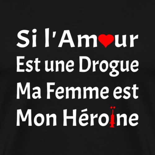 L'AMOUR EST UNE DROGUE, MA FEMME EST MON HÉROÏNE - T-shirt Premium Homme