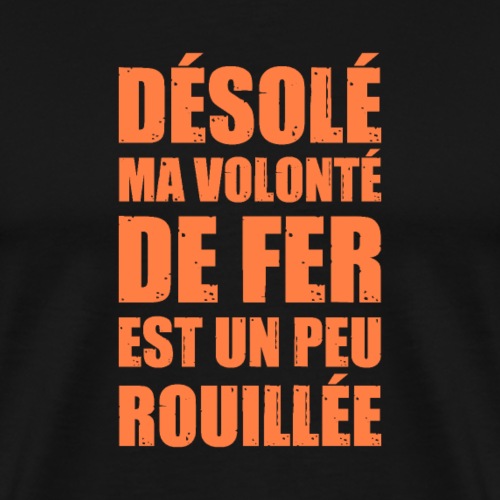MA VOLONTÉ DE FER EST UN PEU ROUILLÉE ! (travail) - T-shirt Premium Homme