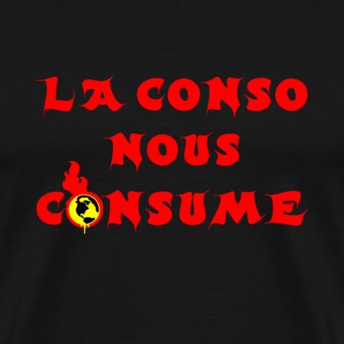 LA CONSO NOUS CONSUME ! (capitalisme, écologie) - T-shirt Premium Homme