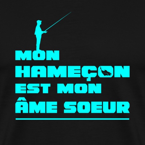 MON HAMEÇON EST MON ÂME SOEUR ! (pêche) - T-shirt Premium Homme