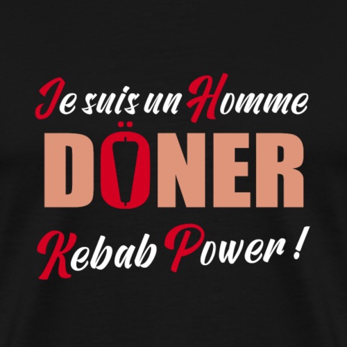 JE SUIS UN HOMME DÖNER, KEBAB POWER ! (cuisine) - Men's Premium T-Shirt
