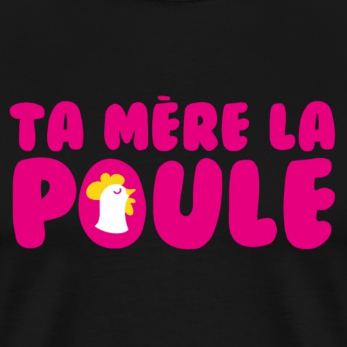 Ta Mère La Poule - T-shirt Premium Homme