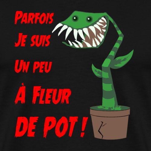 PARFOIS JE SUIS UN PEU À FLEUR DE POT ! - Men's Premium T-Shirt