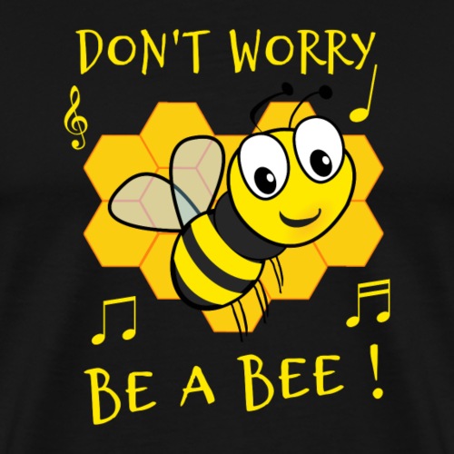 DON'T WORRY, BE A BEE ! - T-shirt Premium Homme