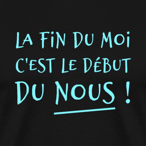 LA FIN DU MOI, C'EST LE DÉBUT DU NOUS ! - Premium T-skjorte for menn
