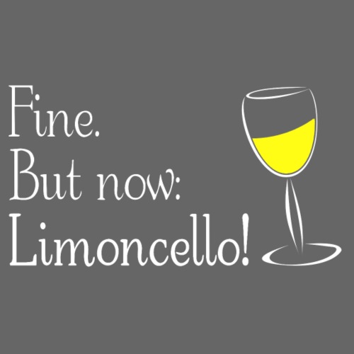 Fine. But now: Limoncello! Limoncino! - Männer Premium T-Shirt
