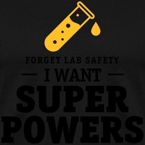 Forget lab safety, i want superpowers - Männer Premium T-Shirt