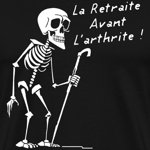 LA RETRAITE AVANT L'ARTHRITE ! (version flex) - T-shirt Premium Homme