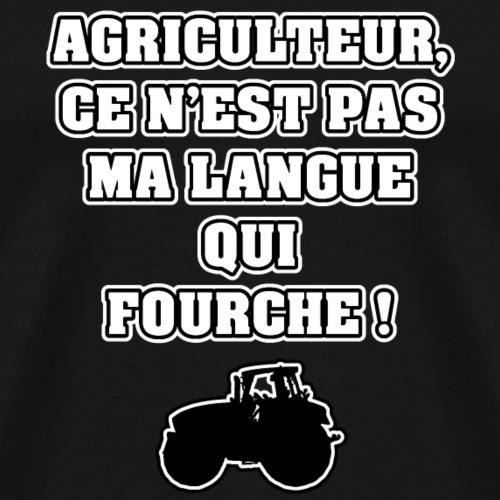 AGRICULTEUR, CE N'EST PAS MA LANGUE QUI FOURCHE ! - Premium T-skjorte for menn