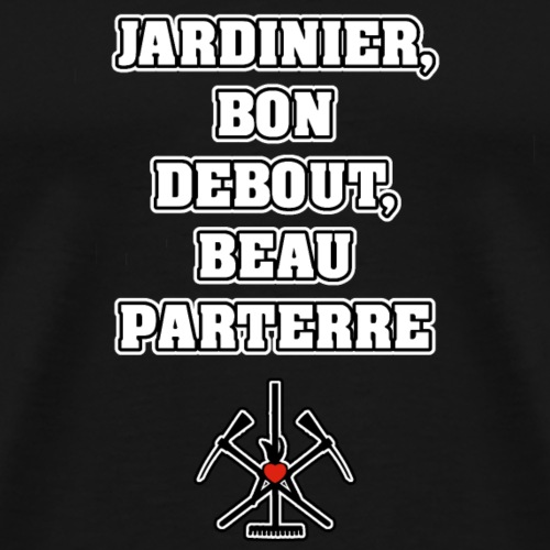 JARDINIER, BON DEBOUT, BEAU PARTERRE -JEUX DE MOTS - T-shirt Premium Homme