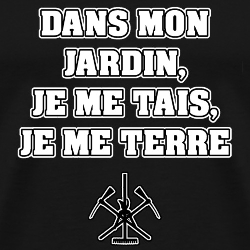 DANS MON JARDIN, JE ME TAIS, JE ME TERRE - T-shirt Premium Homme