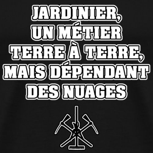 JARDINIER, UN MÉTIER TERRE À TERRE, MAIS DÉPENDANT - T-shirt Premium Homme