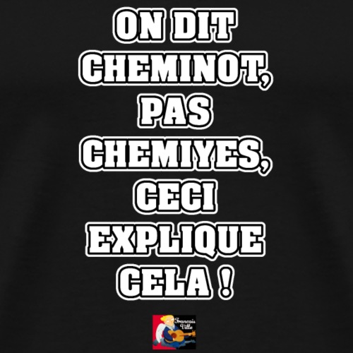 ON DIT CHEMINOT, PAS CHEMIYES, CECI EXPLIQUE CELA - T-shirt Premium Homme