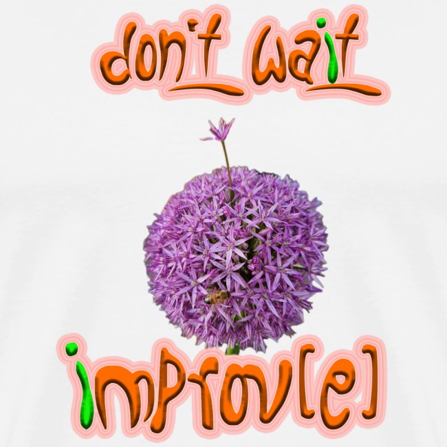 Don't wait - improv(e)