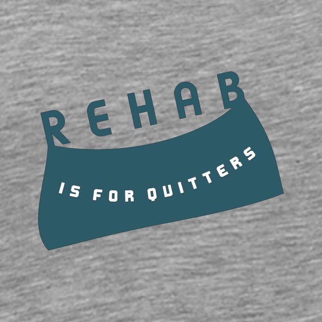 Rehab is for quitters