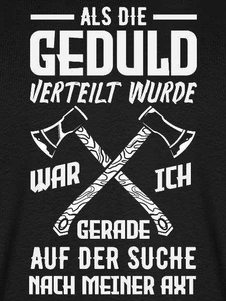 Geduld? Ich suchte meine Axt