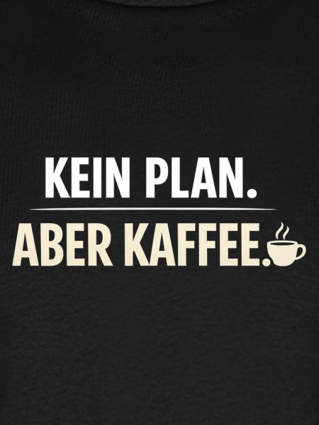 Kein Plan aber Kaffee