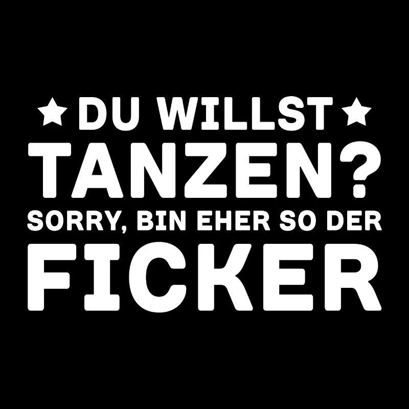 Du Willst Tanzen Sorry Bin Eher So Der Ficker