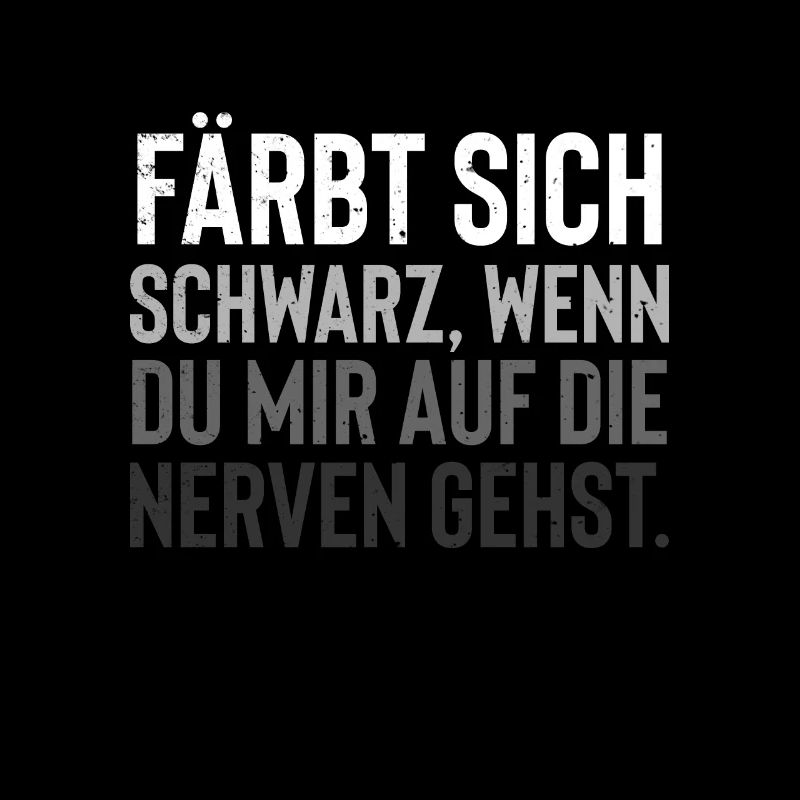 Färbt sich schwarz wen du mir auf die nerven gehst