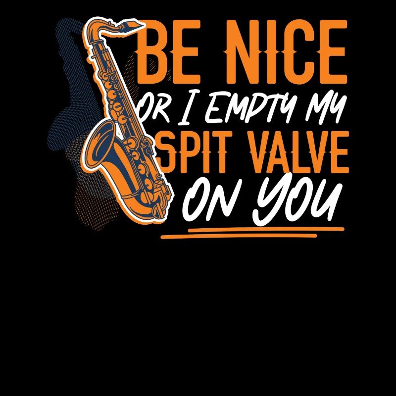 Saxophone Be Nice Or I Empty My
