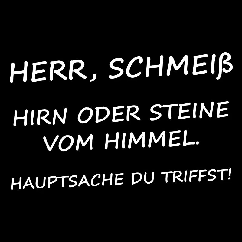 Herr, Schmeiß Hirn oder Steine vom Himmel