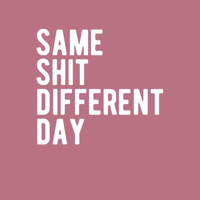 Same Shit - Different Day