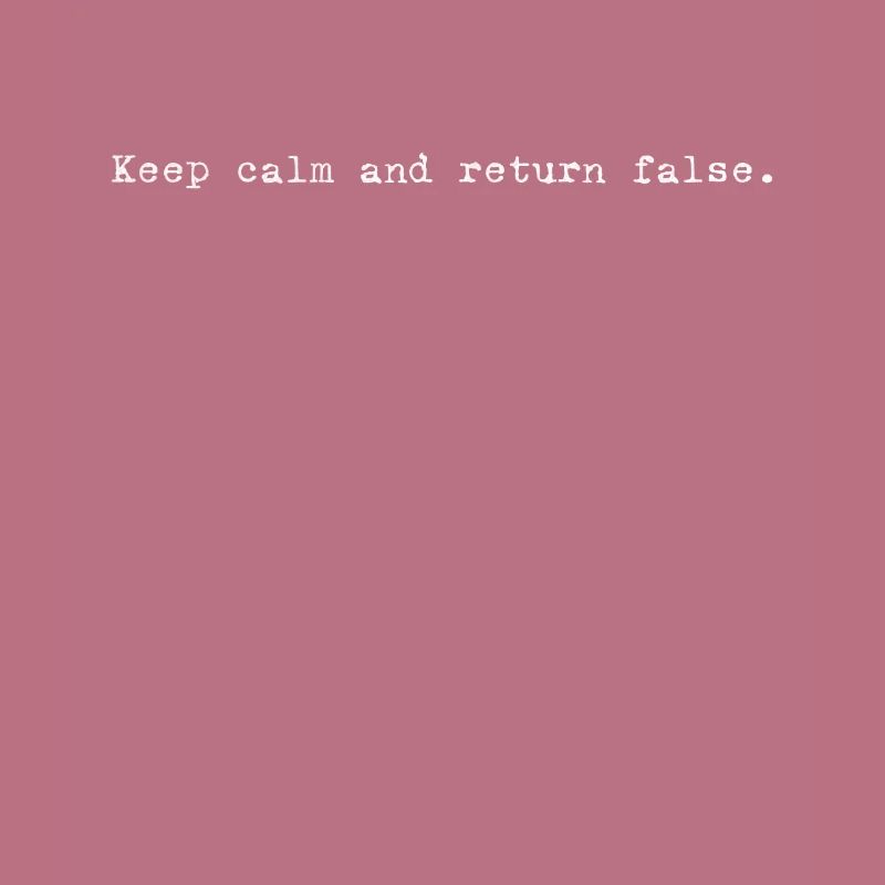 Keep Calm, Return False – Serene Coding Design