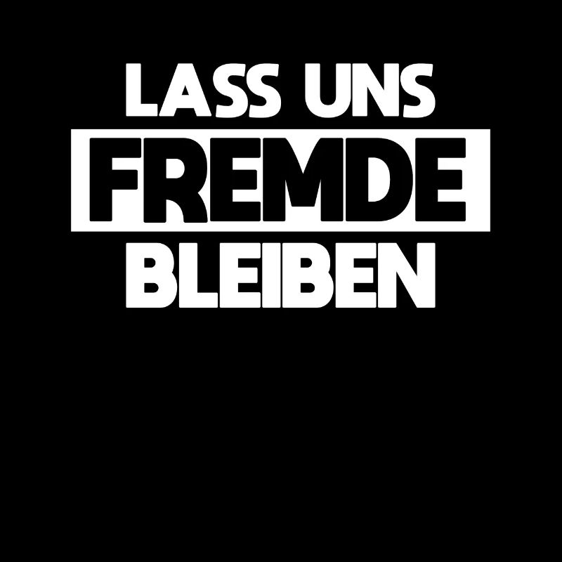 Lass uns Fremde bleiben Lustiger Spruch Statement