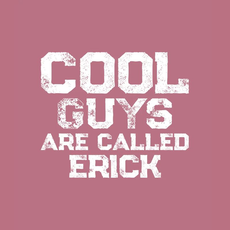 Cool guys are called Erick